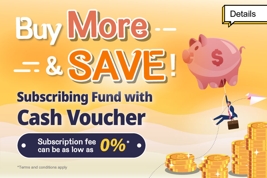 Buy MORE and SAVE MORE 認購基金  送您現金券 認購費更低至0% (Chinese Version Only)